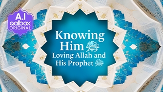 Knowing Him ﷺ: Loving Allah and His Prophet ﷺ